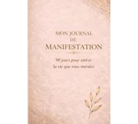 Mon Journal de Manifestation: 90 jours pour attirer abondance amour et réussite