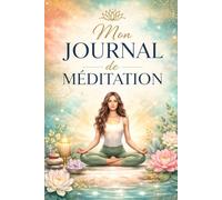 Mon Journal de Méditation: Carnet guidé pour suivre vos séances, vos émotions et vos réflexions