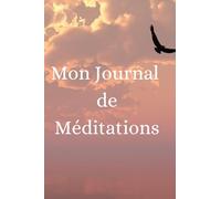 Mon Journal de Méditations: Livret Féminin, Destinées à toutes les femmes désireuses de travailler à leur épanouissement spirituel et personnel