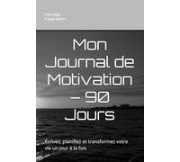 Mon Journal de Motivation - 90 Jours: Écrivez, planifiez et transformez votre vie un jour à la fois