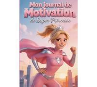 Mon Journal de Motivation de Super-Princesse: (Rien que pour moi !)