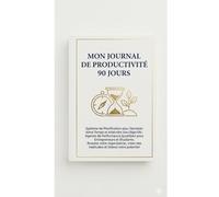 Mon Journal de Productivité 90 Jours : Système de Planification pour Dompter Votre Temps et Atteindre Vos Objectifs: Agenda de Performance Quotidien ... des habitudes et libérez votre potentiel
