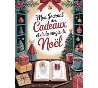 Mon Journal des Cadeaux et de la Magie de Noël: Un carnet festif pour organiser les surprises, noter les souvenirs et célébrer la magie des fêtes