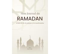 Mon Journal du Ramadan - 30 jours de foi, de gratitude et de transformation: Un carnet spirituel pour vivre pleinement le mois béni du Ramadan, noter ... actions et tes réflexions quotidiennes.