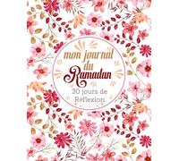 Mon journal du Ramadan - 30 jours de Réflexion: Le compagnon islamic guidé du mois sacré pour le suivi du jeûne, des repas et d'évolution spirituelle pendant le Ramadan