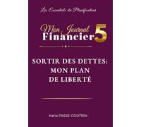 MON JOURNAL FINANCIER 5: SORTIR DES DETTES : MON PLAN DE LIBERTE