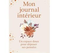 Mon journal intérieur - Un espace doux pour déposer ses pensées: Cahier de développement personnel et carnet de gratitude pour écrire, se détendre et se reconnecter à soi au quotidien