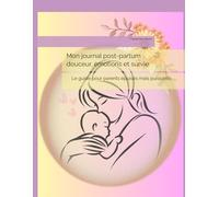 Mon journal post-partum : douceur, émotions et survie.: Le guide pour parents épuisés mais puissants.