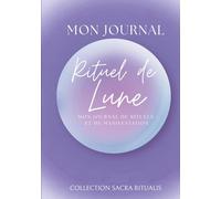 Mon Journal Rituel de Lune: Apprenez les phases de la lune, les signes astrologiques lunaires, les cristaux et les rituels sacrés pour manifester vos ... intérieure (Collection Sacra Ritualis)