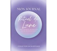 Mon Journal Rituel de Lune: Apprenez les phases de la lune, les signes astrologiques lunaires, les cristaux et les rituels sacrés pour manifester vos ... intérieure (Collection Sacra Ritualis)