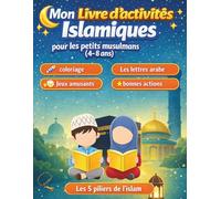 Mon Livre d’Activités Islamiques pour Enfants - Spécial Petits Musulmans (4-8 ans): Jeux, coloriages, écriture et activités éducatives pour découvrir l’Islam en s’amusant