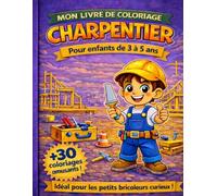 Mon livre de coloriage Charpentier pour enfant de 3 à 5 ans. Pour les petits bricolo en herbe: Découvre le métier de charpentier en t'amusant - Livre de coloriage éducatif pour enfant de 3 à 5 ans.