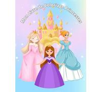 Mon Livre de Coloriage Princesse Magique: Rêves et magie : princesses, licornes et fées à colorier