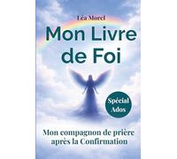 Mon Livre de Foi: Le guide pour grandir et prier après la Profession de foi et la Confirmation (Foi Catholique pour les Ados)