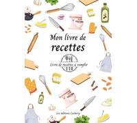 Mon livre de recettes: Livre de recette à remplir - 100 fiches doubles pour organiser vos plats maison, 205 pages (format A4)