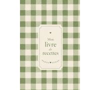 Mon livre de recettes: Mes plats, desserts et astuces préférés : À compléter, cuisiner et garder - version vichy blanc et vert