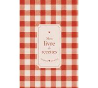 Mon livre de recettes: Mes plats, desserts et astuces préférés : À compléter, cuisiner et garder - version vichy blanc et rouge