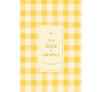 Mon livre de recettes: Mes plats, desserts et astuces préférés : À compléter, cuisiner et garder - version vichy blanc et jaune