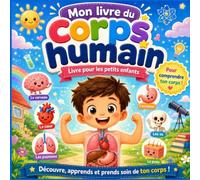 Mon livre du corps humain: Un voyage magique à l’intérieur de ton corps, Livre pour les Petits Enfants, Anatomie et physiologie humaines adaptées aux garçons et aux filles dès 4 ans
