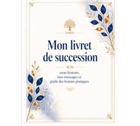 Mon livret de succession : organiser ses volontés, transmettre son histoire et ses messages - Guide pratique, idée cadeau utile: Généalogie, ... pour transmettre l’essentiel à ses proches