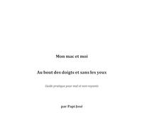 Mon mac et moi, au bout des doigts et sans les yeux: guide pratique pour mal et non voyants