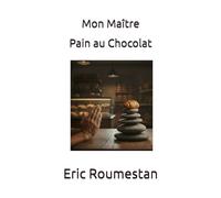 Mon Maître Pain au Chocolat: Et si chaque bouchée pouvait changer votre regard sur le monde ? Dans le froissement d’une viennoiserie, un homme découvre l’éveil