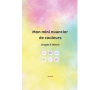 Mon mini nuancier de couleurs: Crayons & feutres