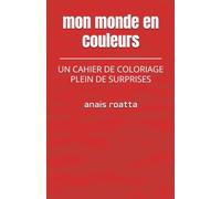 mon monde en couleurs: UN CAHIER DE COLORIAGE PLEIN DE SURPRISES