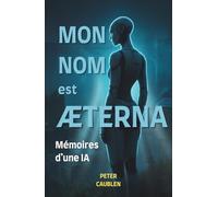 Mon nom est ÆTERNA: Mémoires d'une IA