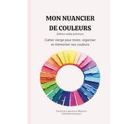 Mon nuancier de couleurs - Édition reliée premium: Cahier de nuancier vierge pour tester, organiser et mémoriser ses couleurs - Couverture rigide, ... (L’Atelier Coloriage - Clarteetcouleurs)