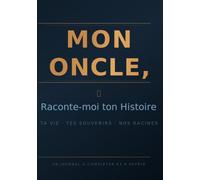 MON ONCLE, Raconte-moi ton Histoire: Ta vie · Tes souvenirs · Nos racines Un journal à compléter et à offrir