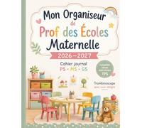 Mon Organiseur de Prof des Écoles Maternelle 2026-2027 :Cahier journal TPS PS MS GS - Planification, ateliers, suivi des apprentissages et organisation de classe multi-niveaux