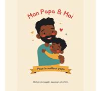 Mon Papa & Moi: Le livre à compléter et à offrir, pour son garçon : un cadeau rempli d'amour pour la fête des pères, un anniversaire ou Noël, à remplir à deux dès 3 ans