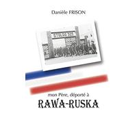 mon Père, déporté à RAWA-RUSKA: Souvenirs de guerre et d'après-guerre