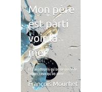 Mon père est parti voir la mer: Et j’ai compris qu’on ne possède jamais ceux qu’on aime