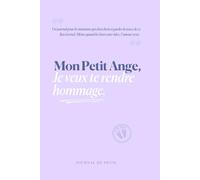 Mon Petit Ange, Je veux te rendre hommage: Journal de Deuil