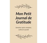 Mon Petit Journal de Gratitude: Semaines après semaines, cultivez le positif