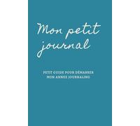 Mon petit journal: Petit guide pour démarrer mon année journaling