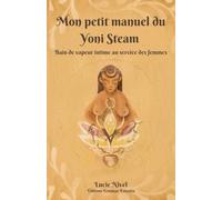 Mon petit manuel du Yoni Steam: bain de vapeur intime au service des femmes