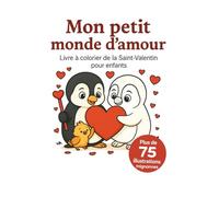 Mon Petit Monde d’Amour: Livre à Colorier de la Saint-Valentin pour Enfants: Un adorable livre à colorier rempli de cœurs, d’animaux mignons et de scènes tendres pour célébrer l’amour - dès 4 ans.