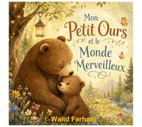 Mon Petit Ours et le Monde Merveilleux: Une histoire douce sur l'amour, la curiosité et les premières découvertes (Livre illustré pour enfants de 2 à 5 ans)