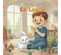 Mon Premier Animal de Compagnie : Le Lapin: Une douce histoire pour apprendre à aimer et prendre soin de son premier animal