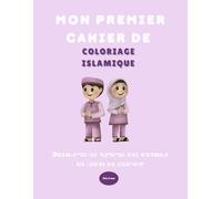 Mon premier cahier de coloriage islamique: Apprendre l’islam en s’amusant avec des dessins éducatifs à colorier
