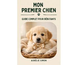 Mon premier chien: GUIDE COMPLET POUR DÉBUTANTS