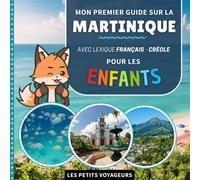 Mon premier guide sur la Martinique: Avec lexique Français / Créole - Pour les enfants (Les Petits Voyageurs)