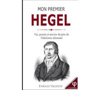 Mon premier HEGEL: Vie, pensée et œuvres du père de l'idéalisme allemand (Collection « Les grands philosophes »)