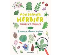Mon premier herbier - Fleurs et feuilles: Je découvre et collectionne les plantes