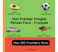 Mon Premier Imagier Persan Farsi-Français, Mes 100 Premiers Mots: Apprendre le Persan Farsi pour Enfants et Débutants - Livre Bilingue Illustré en ... pour Enfants (Français-Persan Farsi))