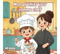 Mon premier jour comme chef: Une délicieuse aventure en cuisine pour les enfants curieux: 5 (Mon premier jour en tant que…)