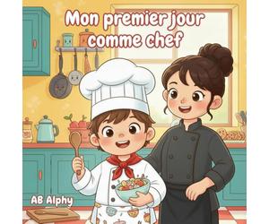 Mon premier jour comme chef: Une délicieuse aventure en cuisine pour les enfants curieux: 5 (Mon premier jour en tant que…)